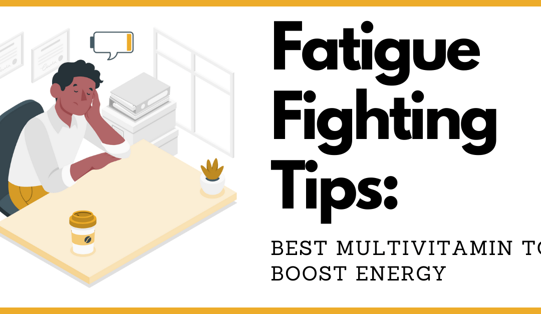 Fatigue Fighting Tips: Best Multivitamin to Boost Energy